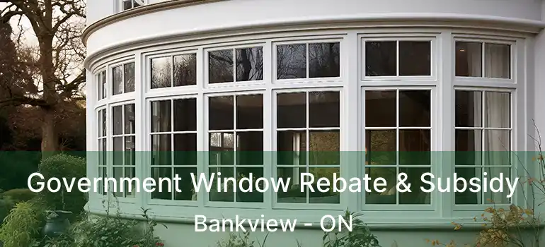  Government Window Rebate & Subsidy Bankview - ON