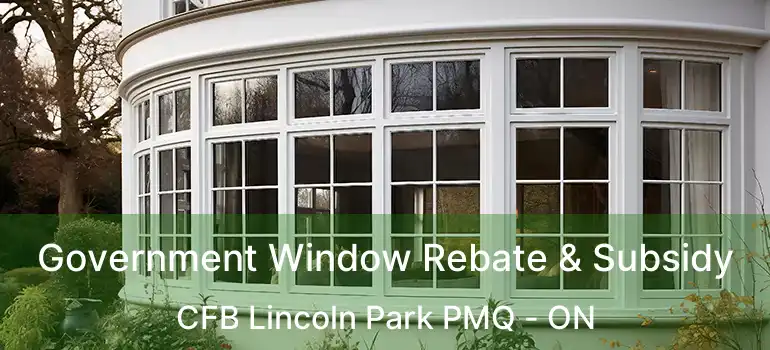  Government Window Rebate & Subsidy CFB Lincoln Park PMQ - ON
