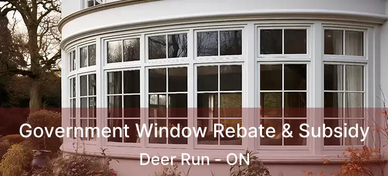  Government Window Rebate & Subsidy Deer Run - ON