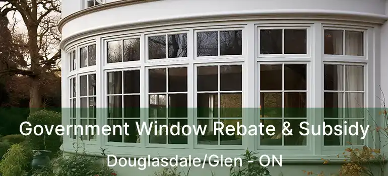  Government Window Rebate & Subsidy Douglasdale/Glen - ON