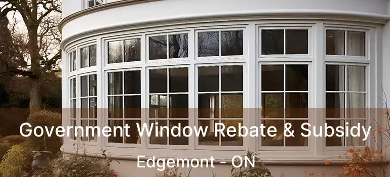  Government Window Rebate & Subsidy Edgemont - ON