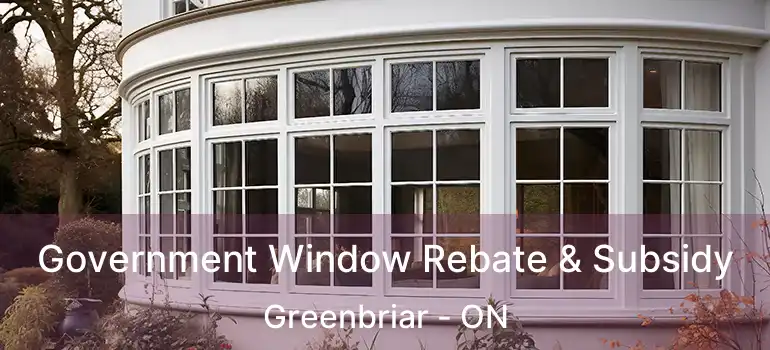  Government Window Rebate & Subsidy Greenbriar - ON