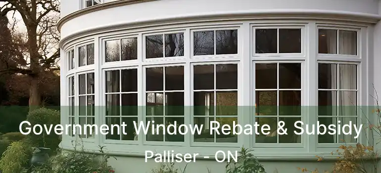  Government Window Rebate & Subsidy Palliser - ON