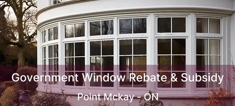  Government Window Rebate & Subsidy Point Mckay - ON