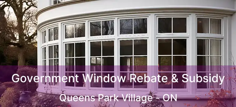  Government Window Rebate & Subsidy Queens Park Village - ON