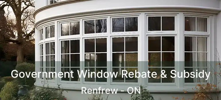  Government Window Rebate & Subsidy Renfrew - ON