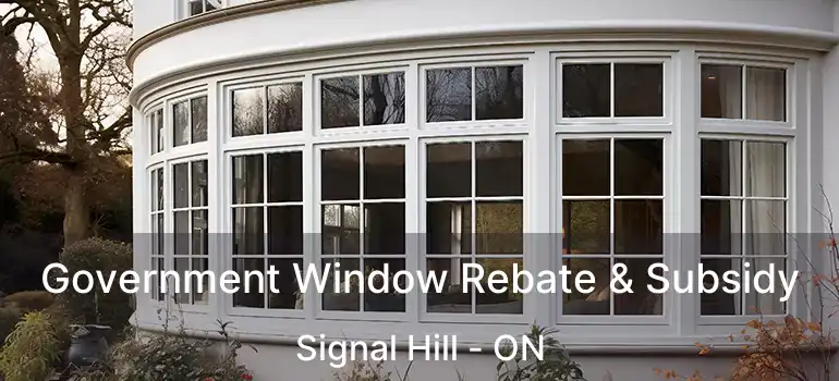  Government Window Rebate & Subsidy Signal Hill - ON