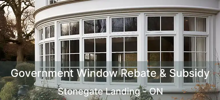  Government Window Rebate & Subsidy Stonegate Landing - ON