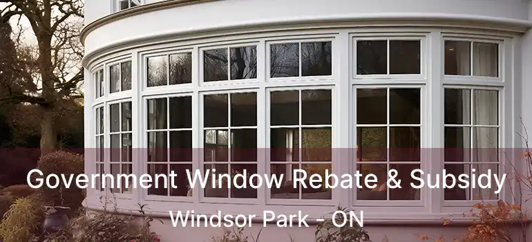  Government Window Rebate & Subsidy Windsor Park - ON