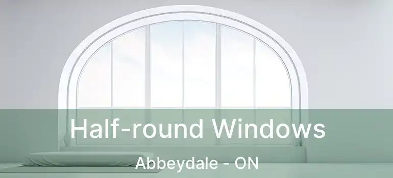  Half-round Windows Abbeydale - ON