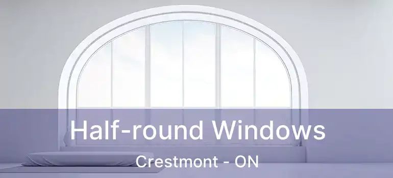  Half-round Windows Crestmont - ON