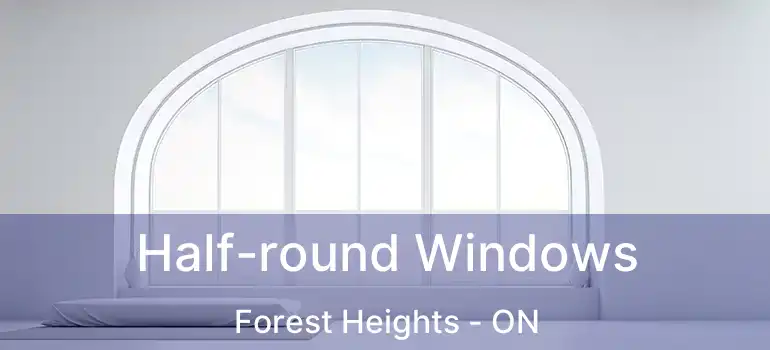  Half-round Windows Forest Heights - ON