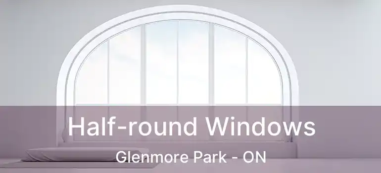  Half-round Windows Glenmore Park - ON