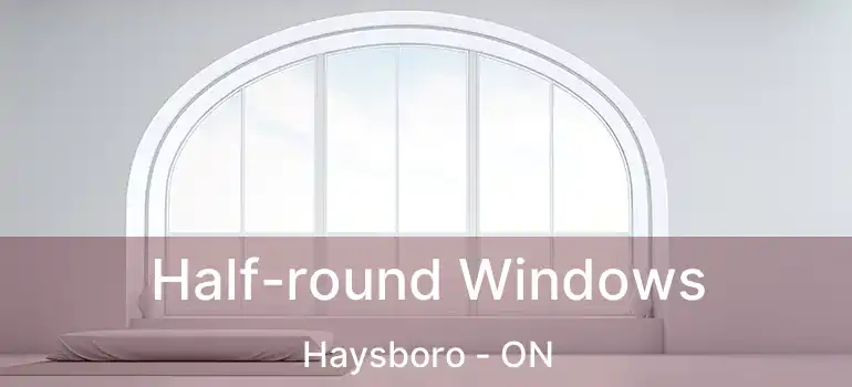  Half-round Windows Haysboro - ON