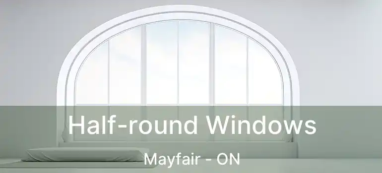  Half-round Windows Mayfair - ON