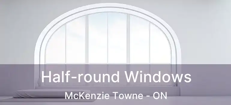  Half-round Windows McKenzie Towne - ON