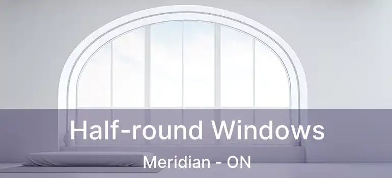  Half-round Windows Meridian - ON
