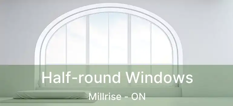  Half-round Windows Millrise - ON