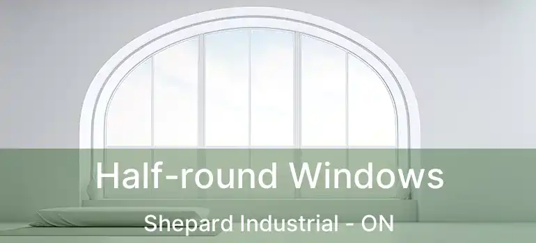  Half-round Windows Shepard Industrial - ON