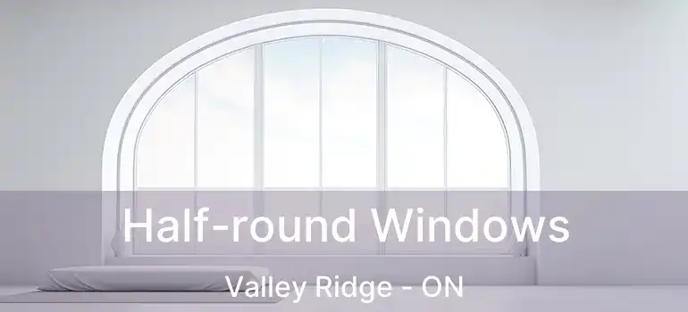  Half-round Windows Valley Ridge - ON