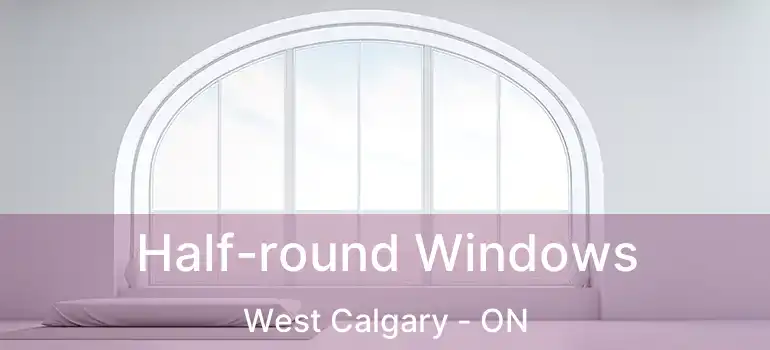  Half-round Windows West Calgary - ON