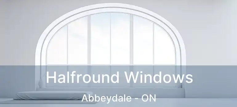  Halfround Windows Abbeydale - ON