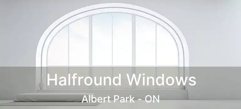  Halfround Windows Albert Park - ON