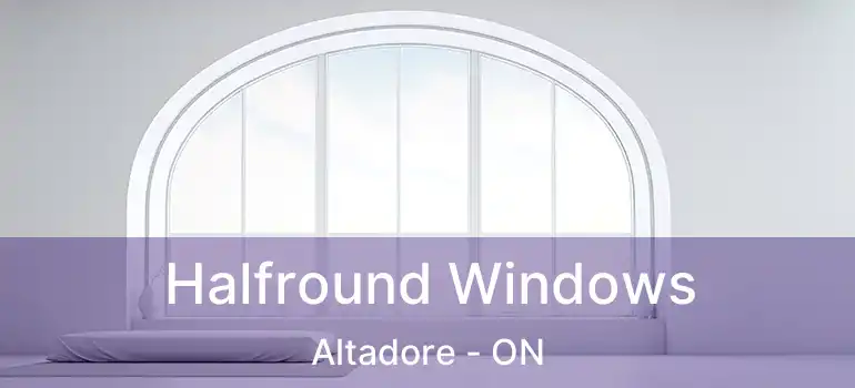  Halfround Windows Altadore - ON