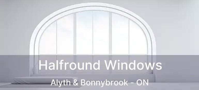  Halfround Windows Alyth & Bonnybrook - ON