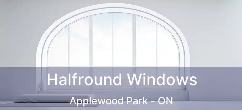  Halfround Windows Applewood Park - ON
