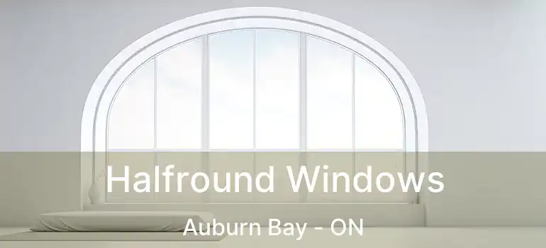  Halfround Windows Auburn Bay - ON