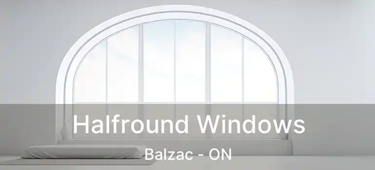  Halfround Windows Balzac - ON