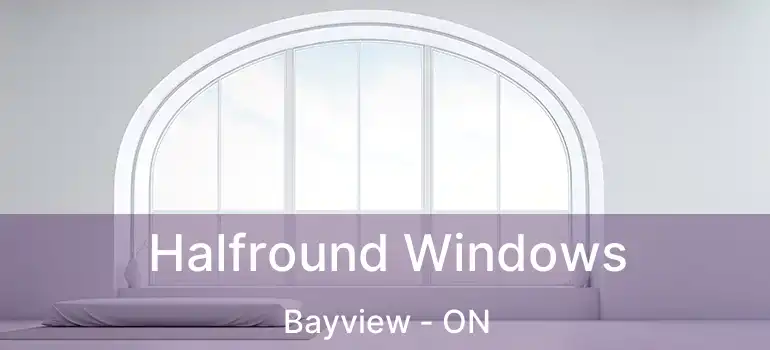  Halfround Windows Bayview - ON