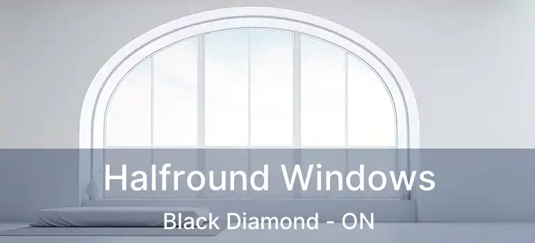  Halfround Windows Black Diamond - ON