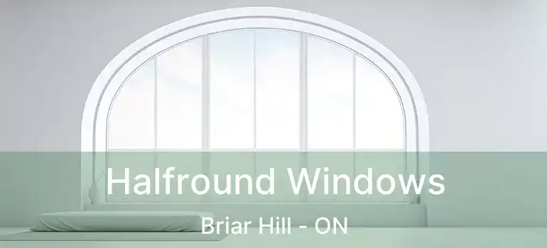  Halfround Windows Briar Hill - ON