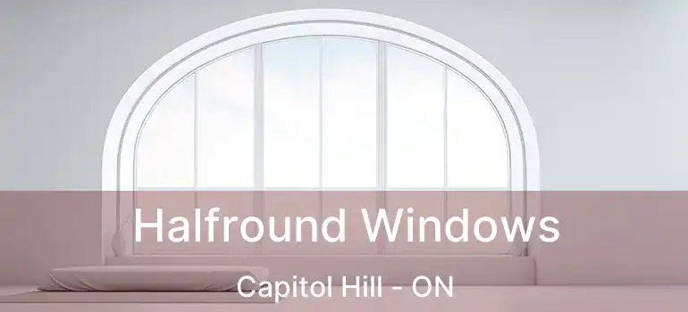  Halfround Windows Capitol Hill - ON