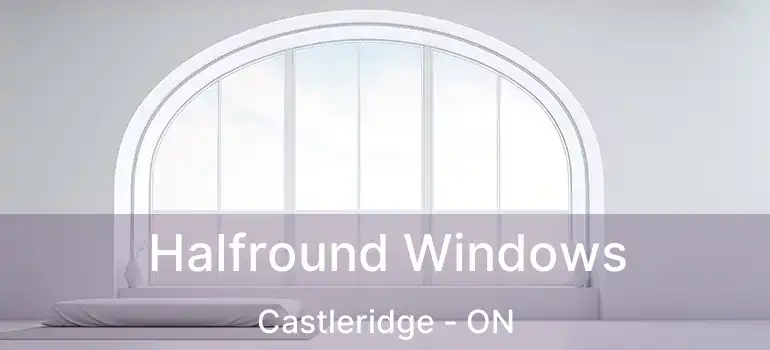  Halfround Windows Castleridge - ON