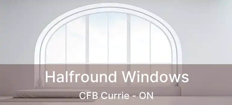  Halfround Windows CFB Currie - ON