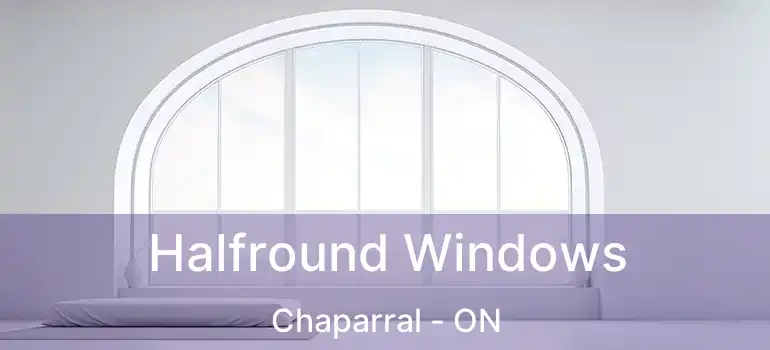  Halfround Windows Chaparral - ON