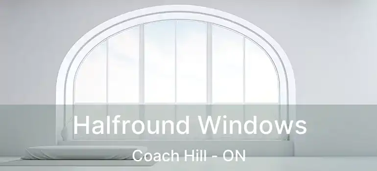  Halfround Windows Coach Hill - ON