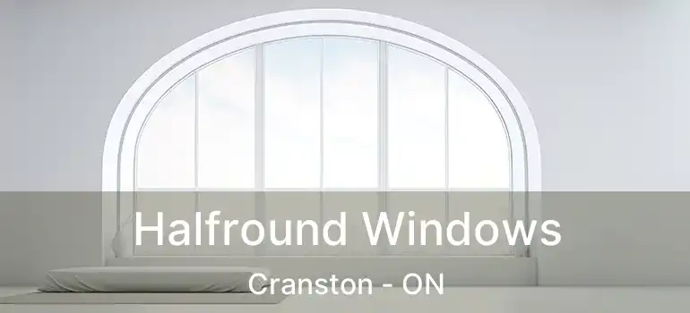 Halfround Windows Cranston - ON