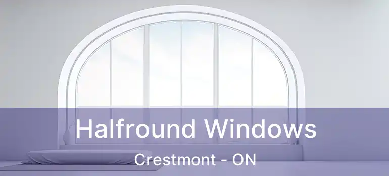  Halfround Windows Crestmont - ON