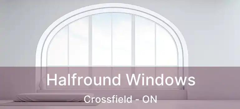  Halfround Windows Crossfield - ON