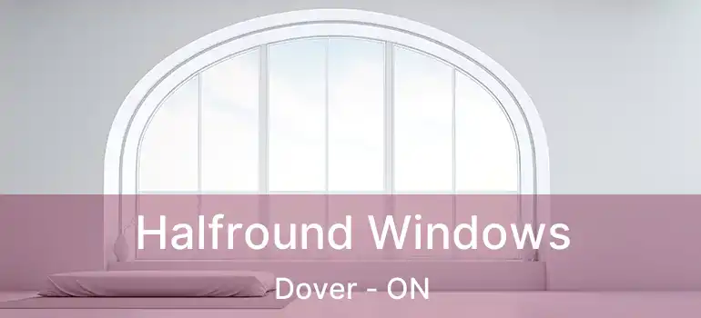  Halfround Windows Dover - ON