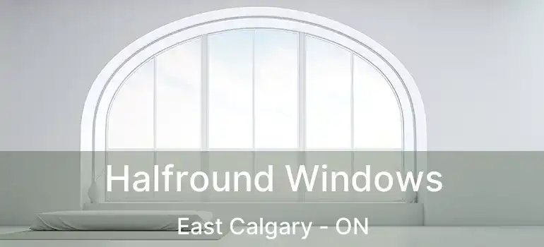  Halfround Windows East Calgary - ON