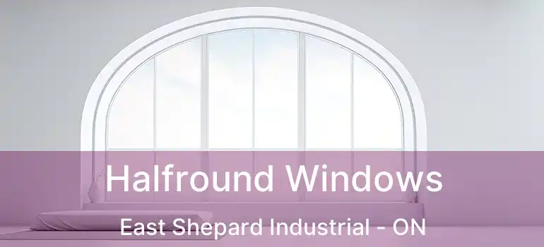  Halfround Windows East Shepard Industrial - ON