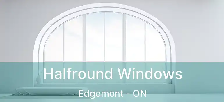  Halfround Windows Edgemont - ON