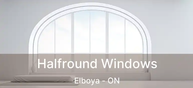  Halfround Windows Elboya - ON