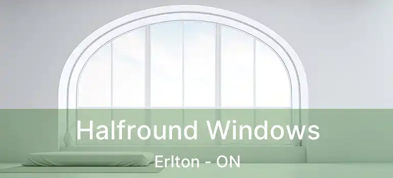  Halfround Windows Erlton - ON