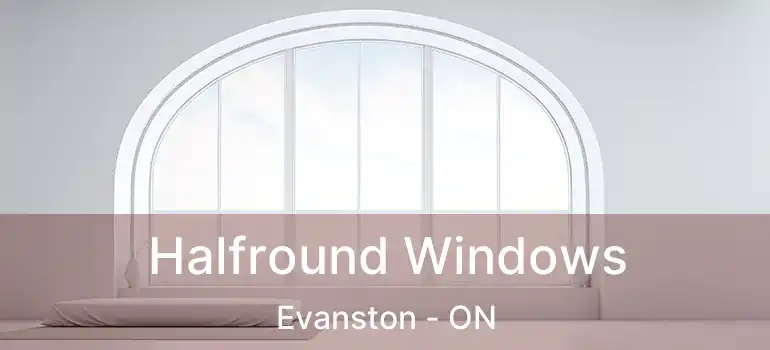  Halfround Windows Evanston - ON